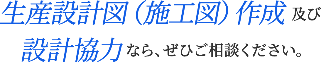 生産設計図（施工図）作成及び設計協力なら、ぜひご相談ください。